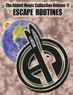 The Abbott Magic Collection Volume 17: Escape Routines by Bordner, Greg