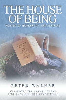 The House of Being: Poems of Humanity and Nature by Walker, Peter