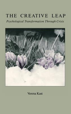 The Creative Leap: Psychological Transformation Through Crisis by Kast, Verena