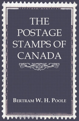 The Postage Stamps of Canada by Poole, Bertram W. H.