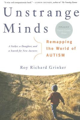 Unstrange Minds: Remapping the World of Autism by Grinker, Roy Richard