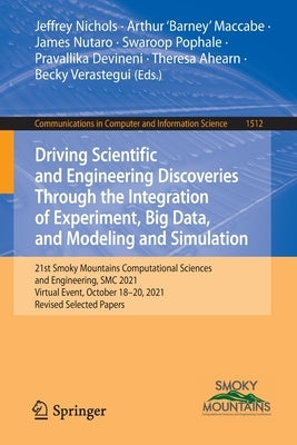 Driving Scientific and Engineering Discoveries Through the Integration of Experiment, Big Data, and Modeling and Simulation: 21st Smoky Mountains Comp by Nichols, Jeffrey