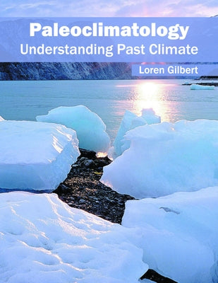 Paleoclimatology: Understanding Past Climate by Gilbert, Loren