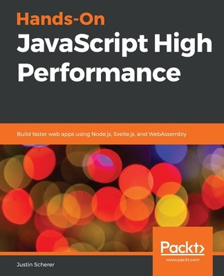 Hands-On JavaScript High Performance by Scherer, Justin