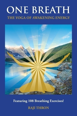 One Breath: The Yoga of Awakening Energy by Thron, Raji