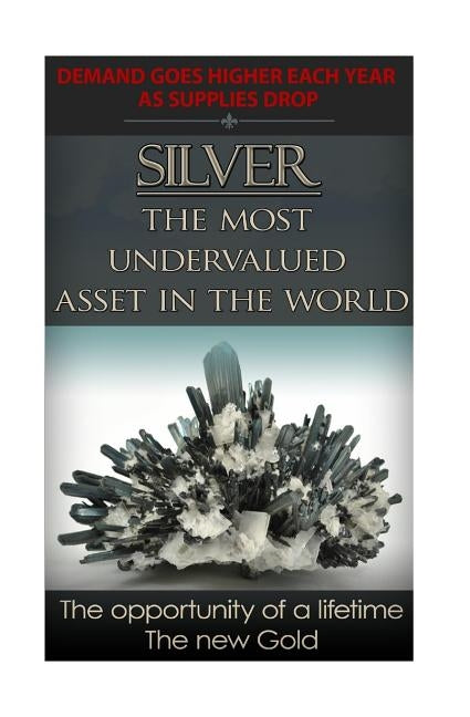 Silver The Most Undervalued Asset in the World: Now is The Time to Buy, Learn How to Buy Safely by Bingham, James