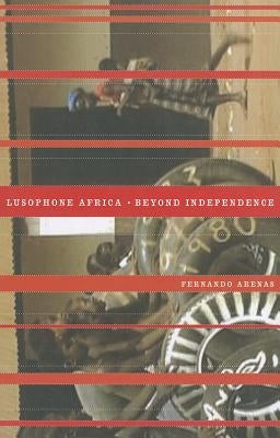 Lusophone Africa: Beyond Independence by Arenas, Fernando