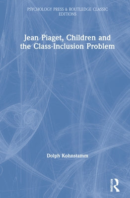 Jean Piaget, Children and the Class-Inclusion Problem by Kohnstamm, Dolph