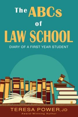 The ABCs of Law School: Diary of a First-Year Student by Teresa Anne Power
