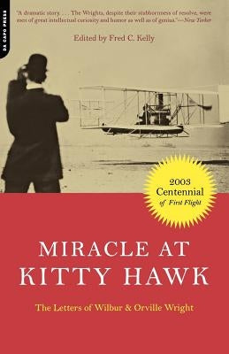 Miracle at Kitty Hawk: The Letters of Wilbur and Orville Wright by Kelly, Fred C.