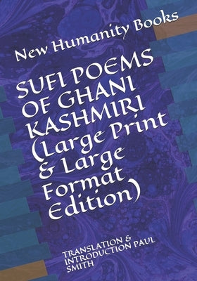 SUFI POEMS OF GHANI KASHMIRI (Large Print & Large Format Edition): Translation & Introduction Paul Smith by Smith, Paul