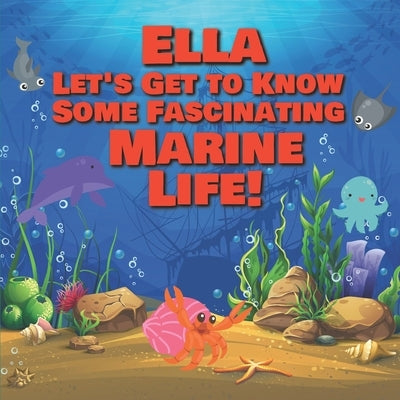 Ella Let's Get to Know Some Fascinating Marine Life!: Personalized Baby Books with Your Child's Name in the Story - Ocean Animals Books for Toddlers - by Publishing, Chilkibo