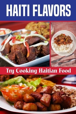 Haiti Flavors: Try Cooking Haitian Food: Unique Haitian Dishes by Garand, Cedrick
