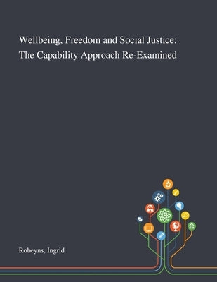 Wellbeing, Freedom and Social Justice: The Capability Approach Re-Examined by Robeyns, Ingrid