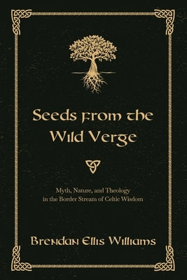 Seeds from the Wild Verge: Myth, Nature, and Theology in the Border Stream of Celtic Wisdom by Williams, Brendan Ellis