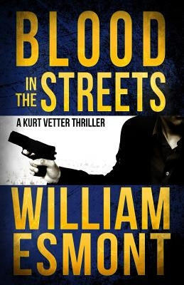 Blood in the Streets: A Kurt Vetter International Spy Thriller by Esmont, William