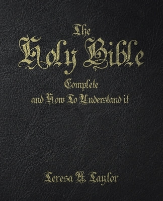 The Holy Bible: Complete and How to Understand It by Taylor, Teresa A.