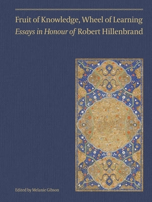 Fruit of Knowledge, Wheel of Learning (Vol II): Essays in Honour of Professor Robert Hillenbrandvolume 2 by Gibson, Melanie