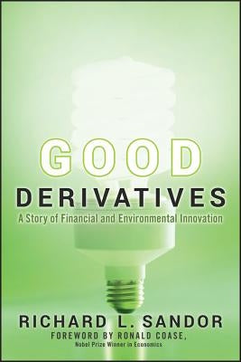 Good Derivatives: A Story of Financial and Environmental Innovation by Coase, Ronald