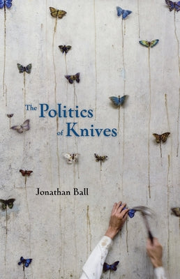 The Politics of Knives by Ball, Jonathan