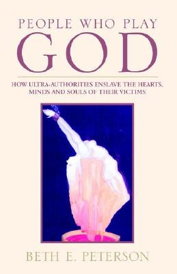 People Who Play God by Peterson, Beth E.