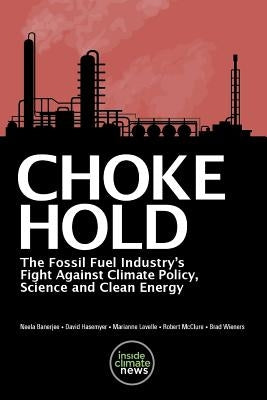 Choke Hold: The Fossil Fuel Industry's Fight Against Climate Policy, Science and Clean Energy by Hasemyer, David
