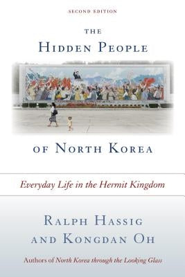 The Hidden People of North Korea: Everyday Life in the Hermit Kingdom by Hassig, Ralph