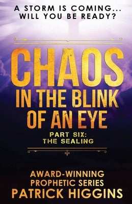 Chaos In The Blink Of An Eye: Part Six: The Sealing by Higgins, Patrick