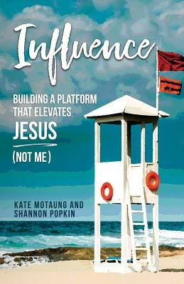 Influence: Building a Platform That Elevates Jesus (Not Me) by Popkin, Shannon