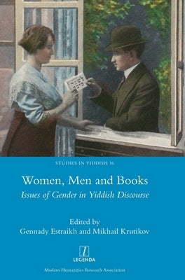 Women, Men and Books: Issues of Gender in Yiddish Discourse by Estraikh, Gennady