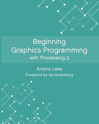 Beginning Graphics Programming with Processing 3 by Greenberg, Ira