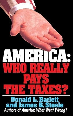 America: Who Really Pays the Taxes? by Barlett, Donald L.