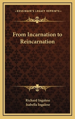 From Incarnation to Reincarnation by Ingalese, Richard