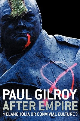 After Empire: Melancholia or Convivial Culture? by Gilroy, Paul