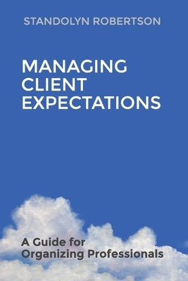Managing Client Expectations: A Guide for Organizing Professionals by Robertson, Standolyn