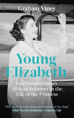 Young Elizabeth: One Extraordinary African Summer in the Life of the Princess by Viney, Graham