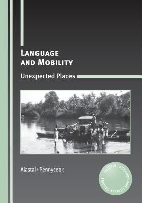 Language and Mobility: Unexpected Places by Pennycook, Alastair