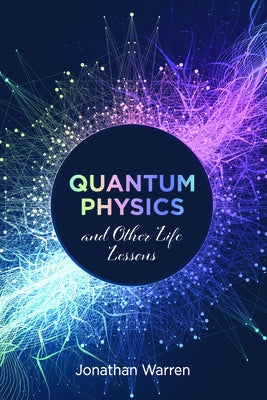 Quantum Physics and Other Life Lessons by Warren, Jonathan