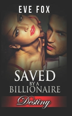 Romance: DESTINY - Books 1 - 3: Saved By A Billionaire: An Erotic Romance by Fox, Eve