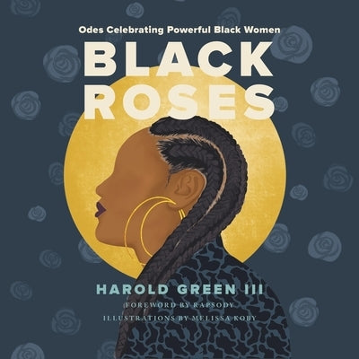 Black Roses: Odes Celebrating Powerful Black Women by Green, Harold