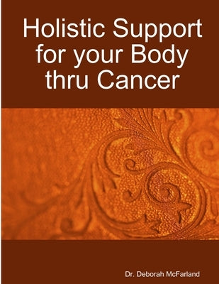 Holistic Support for your Body thru Cancer by McFarland, Deborah