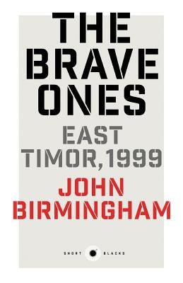 Short Black 5: The Brave Ones: East Timor, 1999 by Birmingham, John