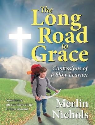 The Long Road to Grace: Confessions of a Slow Learner by Nichols, Merlin