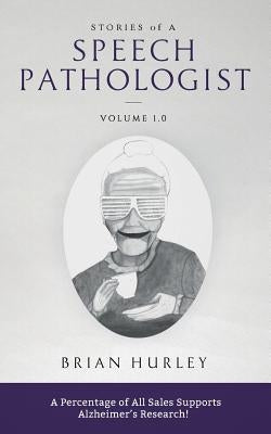 Stories of a Speech Pathologist: Volume 1.0 by Hurley, Brian