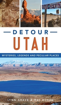 Detour Utah: Mysteries, Legends and Peculiar Places by Arave, Lynn