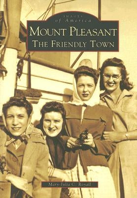 Mount Pleasant: The Friendly Town by Royall, Mary-Julia C.