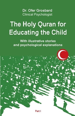 The Holy Quran for Educating the Child: With illustrative stories and psychological explanations - Part1 by Grosbard, Ofer
