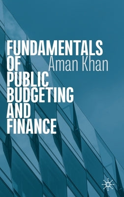 Fundamentals of Public Budgeting and Finance by Khan, Aman