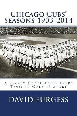 Chicago Cubs Seasons 1903-2014 by Furgess, David