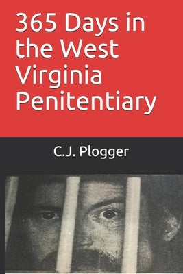365 Days in the West Virginia Penitentiary by Plogger, Cj